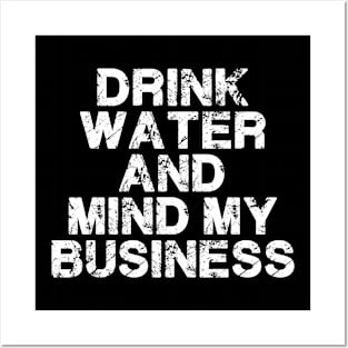 Drink Water And Mind My Business Posters and Art